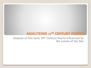 ANALYZING 20TH CENTURY POETRY
Analysis of Two Early 20th Century Poems influenced by
the events of the Day
 