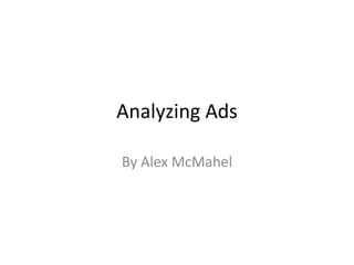 Analyzing Ads By Alex McMahel 