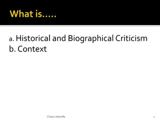 a. Historical and Biographical Criticism
b. Context
Chiqui Labastilla 2
 