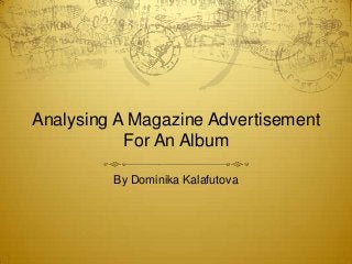 Analysing A Magazine Advertisement
           For An Album

         By Dominika Kalafutova
 