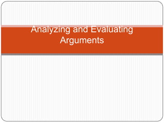 Analyzing and Evaluating
       Arguments
 