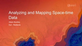 Analyzing and Mapping Space-time
Data
Aileen Buckley
Esri - Redlands
 