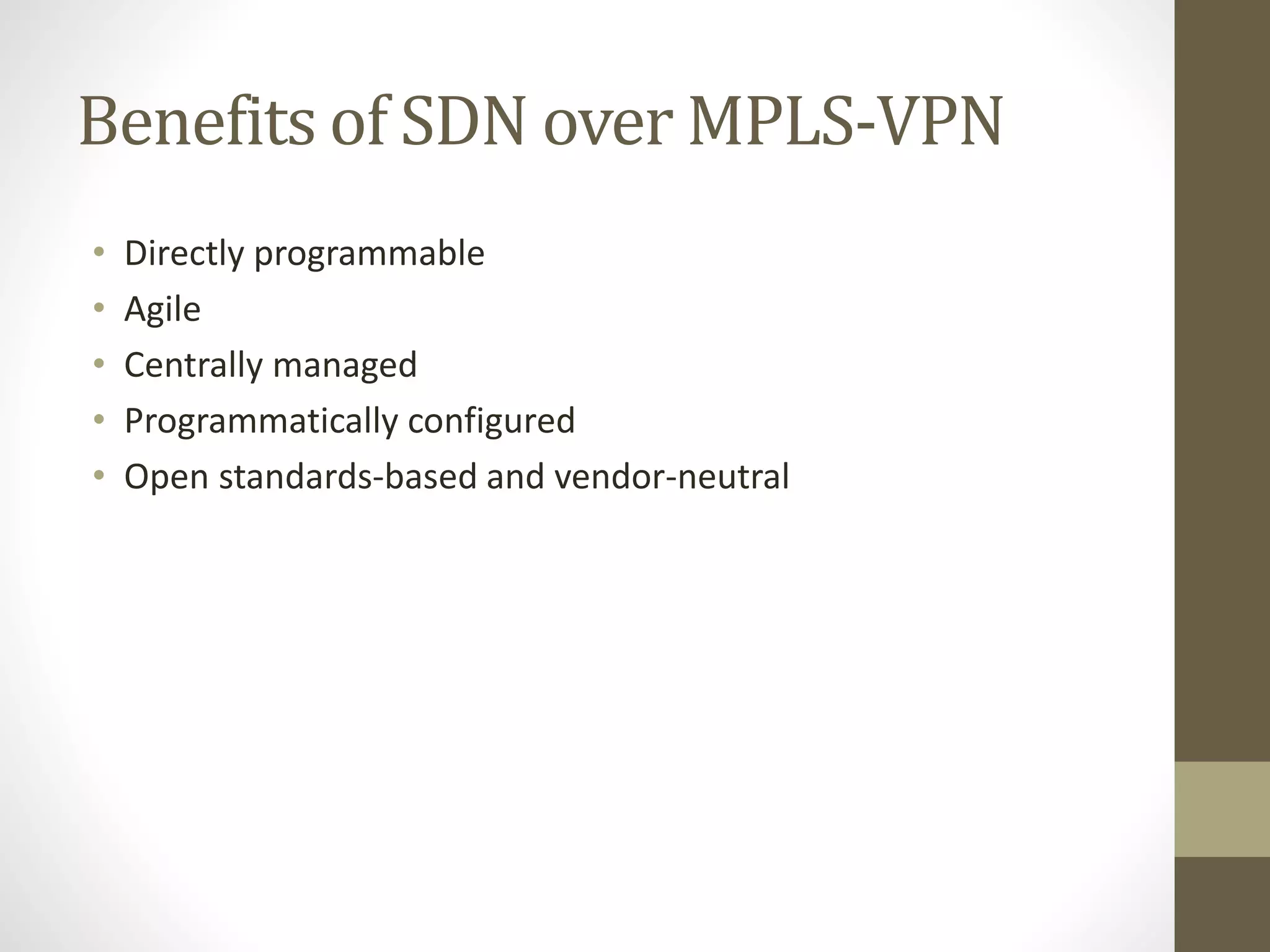 Benefits of SDN over MPLS-VPN
• Directly programmable
• Agile
• Centrally managed
• Programmatically configured
• Open standards-based and vendor-neutral
 