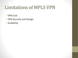 Limitations of MPLS VPN
• VPN Cost
• VPN Security and Design
• Scalability
 
