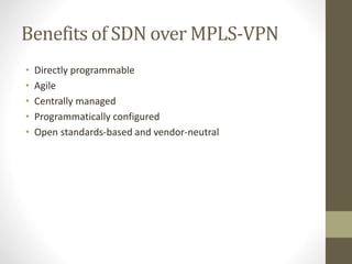 Benefits of SDN over MPLS-VPN
• Directly programmable
• Agile
• Centrally managed
• Programmatically configured
• Open standards-based and vendor-neutral
 