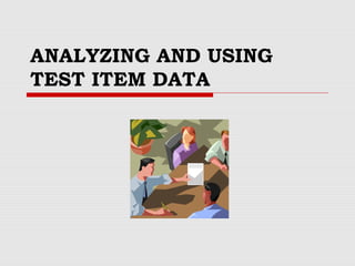 ANALYZING AND USING
TEST ITEM DATA
 