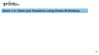 39
39
Demo 1.4: Clean and Transform using Power BI Desktop
 