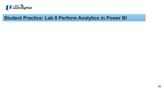 85
85
Student Practice: Lab 8 Perform Analytics in Power BI
 
