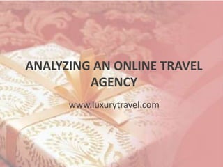 ANALYZING AN ONLINE TRAVEL AGENCY www.luxurytravel.com 