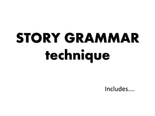 STORY GRAMMAR
technique
Includes….
 