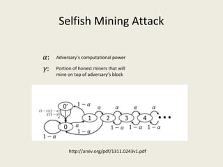 Selfish Mining Attack
 
http://arxiv.org/pdf/1311.0243v1.pdf
 
Adversary’s computational power
Portion of honest miners that will 
mine on top of adversary’s block
 
