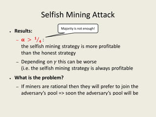 Selfish Mining Attack
●  
Majority is not enough!
 