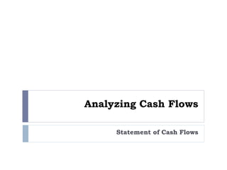 Analyzing Cash Flows
Statement of Cash Flows
 