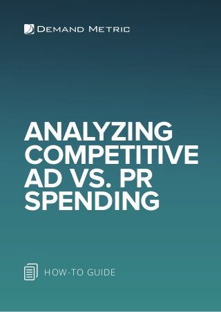 ANALYZING
COMPETITIVE
AD VS. PR
SPENDING
HOW-TO GUIDE
 