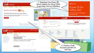 2. Create a Yelp
Account and Get an
API Key
1. Download the Power BI
Excel Addins for Excel 2013
from http://bit.ly/135AXcs
 