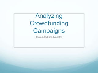 Analyzing
Crowdfunding
Campaigns
James Jackson Measles
 