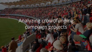 Analyzing crowdfunding
campaign projects
This Photo by Unknown Author is licensed under CC BY-SA
 