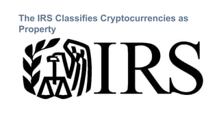 The IRS Classifies Cryptocurrencies as
Property
 