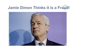 Jamie Dimon Thinks it is a Fraud!😉
 