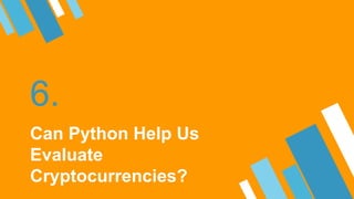 6.
Can Python Help Us
Evaluate
Cryptocurrencies?
 