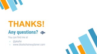 THANKS!
Any questions?
You can find me at
» @pkafei
» www.blockchainexplainer.com
🐟
 