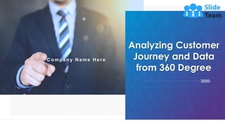 1
Analyzing Customer
Journey and Data
from 360 Degree
C ompany N ame H ere
 