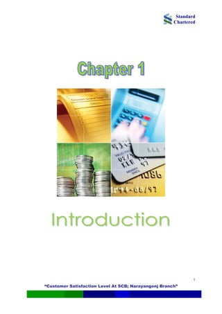 Standard
Chartered
“Customer Satisfaction Level At SCB; Narayangonj Branch”
1
 