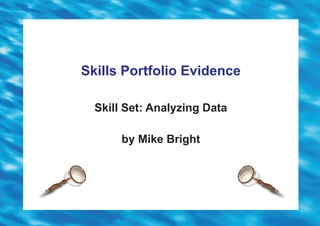 Skills Portfolio Evidence

  Skill Set: Analyzing Data

       by Mike Bright
 