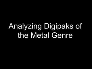 Analyzing Digipaks of
the Metal Genre
 