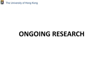 ONGOING RESEARCH
The University of Hong Kong
 
