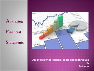 Analyzing

Financial

Statements


             An overview of financial tools and techniques
                                                         By
                                                 Arpit amar
 