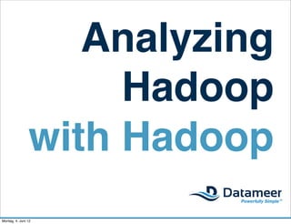 Analyzing
                     Hadoop
                with Hadoop
Montag, 4. Juni 12
 