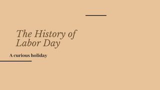 The History of
Labor Day
A curious holiday
 