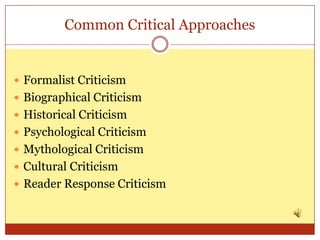 Common Critical Approaches


 Formalist Criticism
 Biographical Criticism
 Historical Criticism
 Psychological Criticism
 Mythological Criticism
 Cultural Criticism
 Reader Response Criticism
 