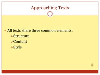 Approaching Texts



 All texts share three common elements:
    Structure
    Content
    Style
 