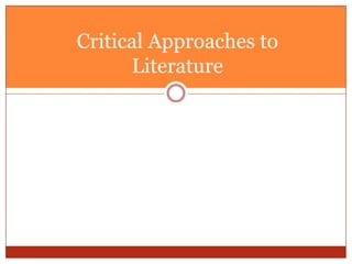 Critical Approaches to
      Literature
 