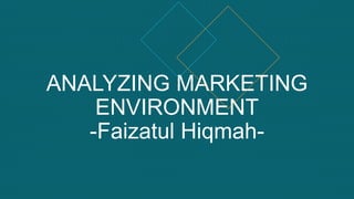 ANALYZING MARKETING
ENVIRONMENT
-Faizatul Hiqmah-
 