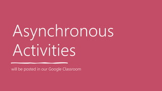 Asynchronous
Activities
will be posted in our Google Classroom
