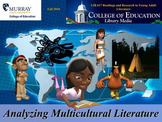 Analyzing Multicultural Literature LIB 617 Readings and Research in Young Adult Literature Fall 2010 