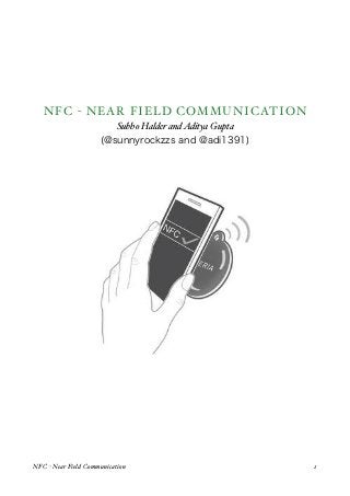 NFC - NEAR FIELD COMMUNICATION
                        Subho Halder and Aditya Gupta
                     (@sunnyrockzzs and @adi1391)




NFC - Near Field Communication"                         1
 