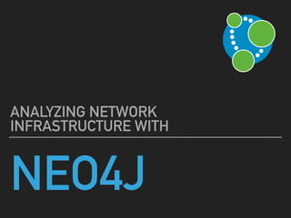NEO4J
ANALYZING NETWORK
INFRASTRUCTURE WITH
 