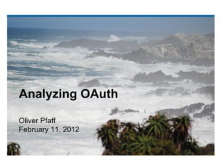 Analyzing OAuth

Oliver Pfaff
February 11, 2012
 