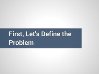 First, Let's Define the
Problem
 