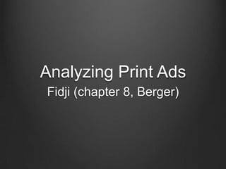 Analyzing Print Ads
Fidji (chapter 8, Berger)
 