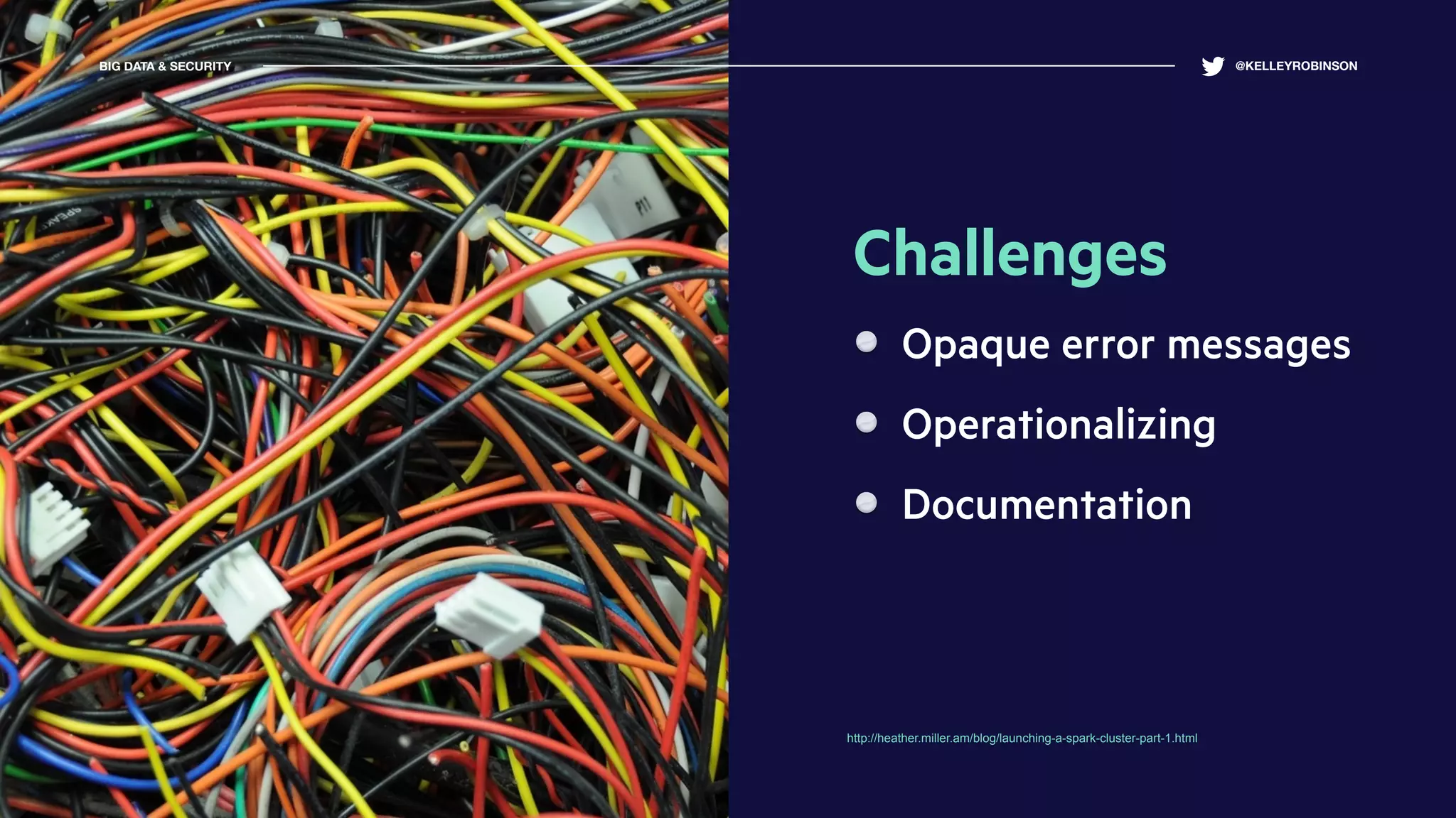 Challenges
Opaque error messages
Operationalizing
Documentation
http://heather.miller.am/blog/launching-a-spark-cluster-part-1.html
BIG DATA & SECURITY @KELLEYROBINSON
 