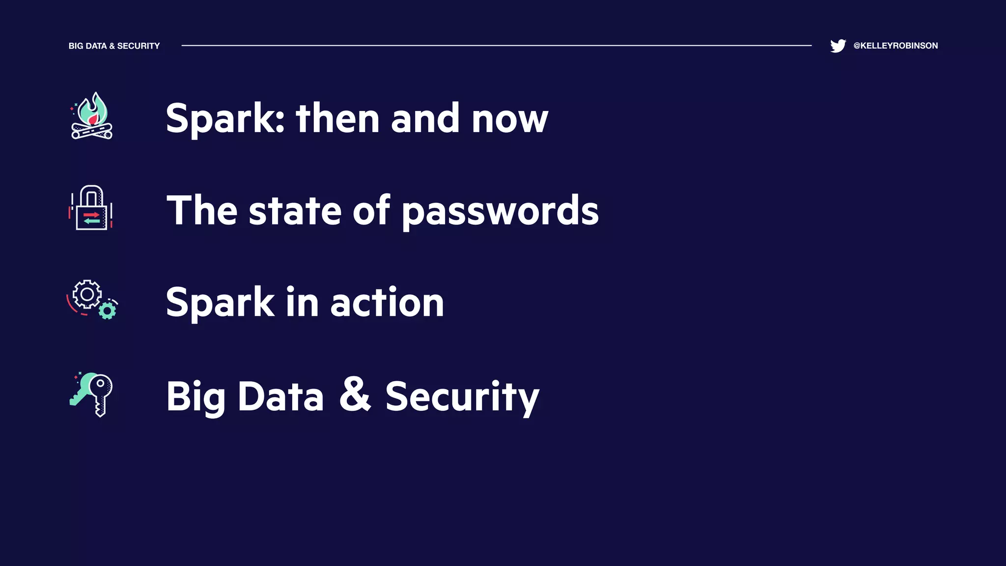 BIG DATA & SECURITY @KELLEYROBINSON
Spark: then and now
The state of passwords
Spark in action
Big Data & Security
 