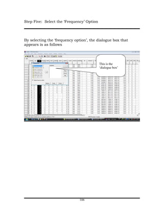 Step Five: Select the ‘Frequency’ Option



By selecting the ‘frequency option’, the dialogue box that
appears is as follows




                                           This is the
                                           ‘dialogue box’




                              106
 