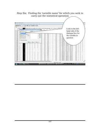 Step Six: Finding the ‘variable name’ for which you seek to
             carry out the statistical operation




                                            Look in the left-
                                            hand side of the
                                            dialogue box for
                                            the variable in
                                            question




                            107
 