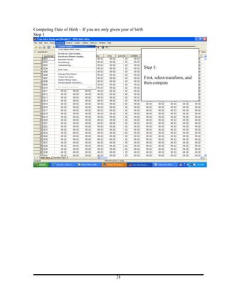 Computing Date of Birth – If you are only given year of birth
Step 1




                                                                Step 1:

                                                                First, select transform, and
                                                                then compute




                                              21
 