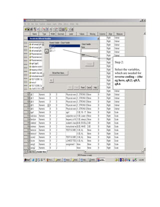 Step 2:

Select the variables,
which are needed for
reverse coding – (the
eg here, q8.2; q8.5,
q8.6
 